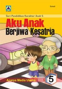 Image of Seri Pengembangan Pendidikan Budaya dan Karakter Bangsa 5 : Aku Anak Berjiwa Ksatria